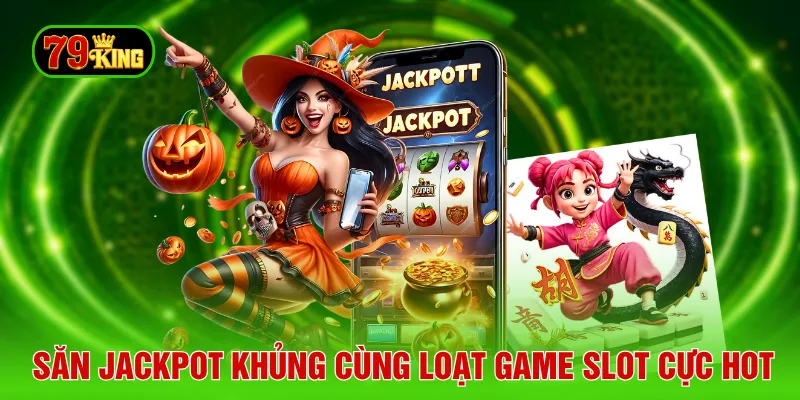 Săn jackpot khủng cùng loạt game slot cực hot